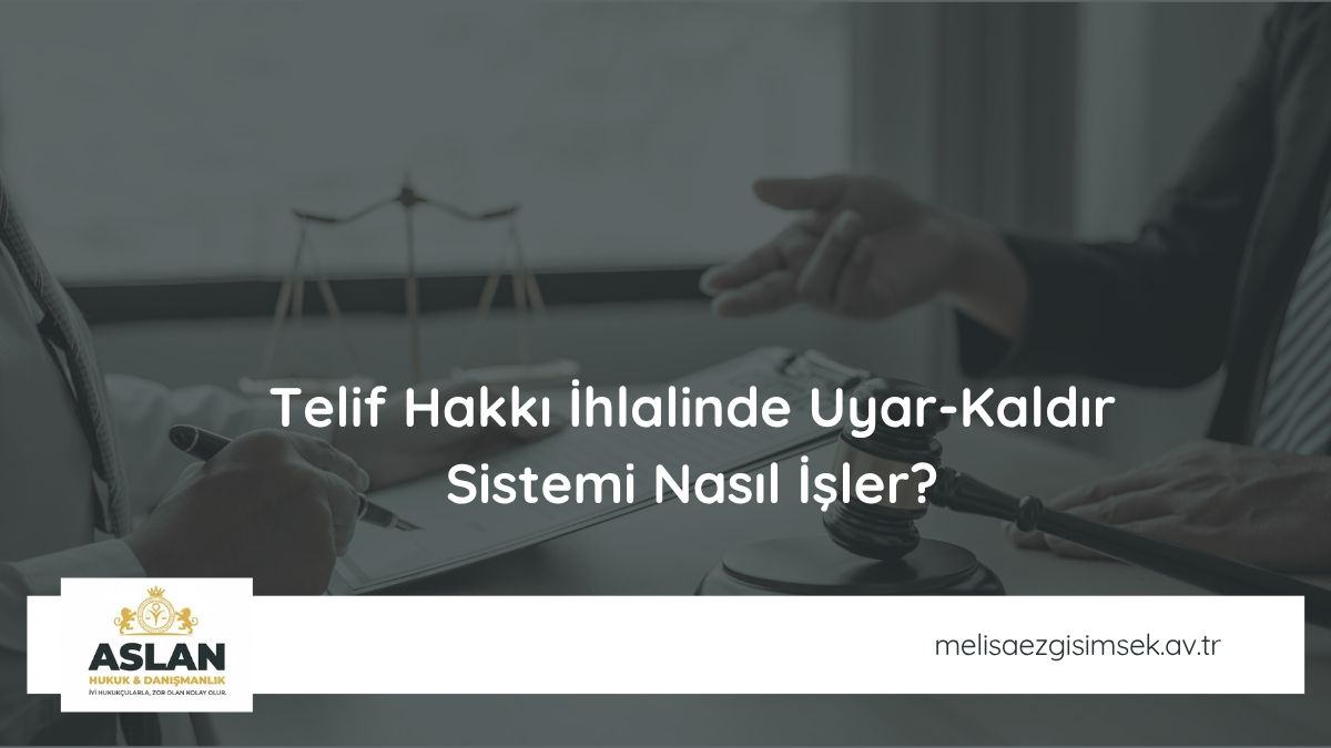 Telif Hakkı İhlalinde Uyar-Kaldır Sistemi Nasıl İşler?