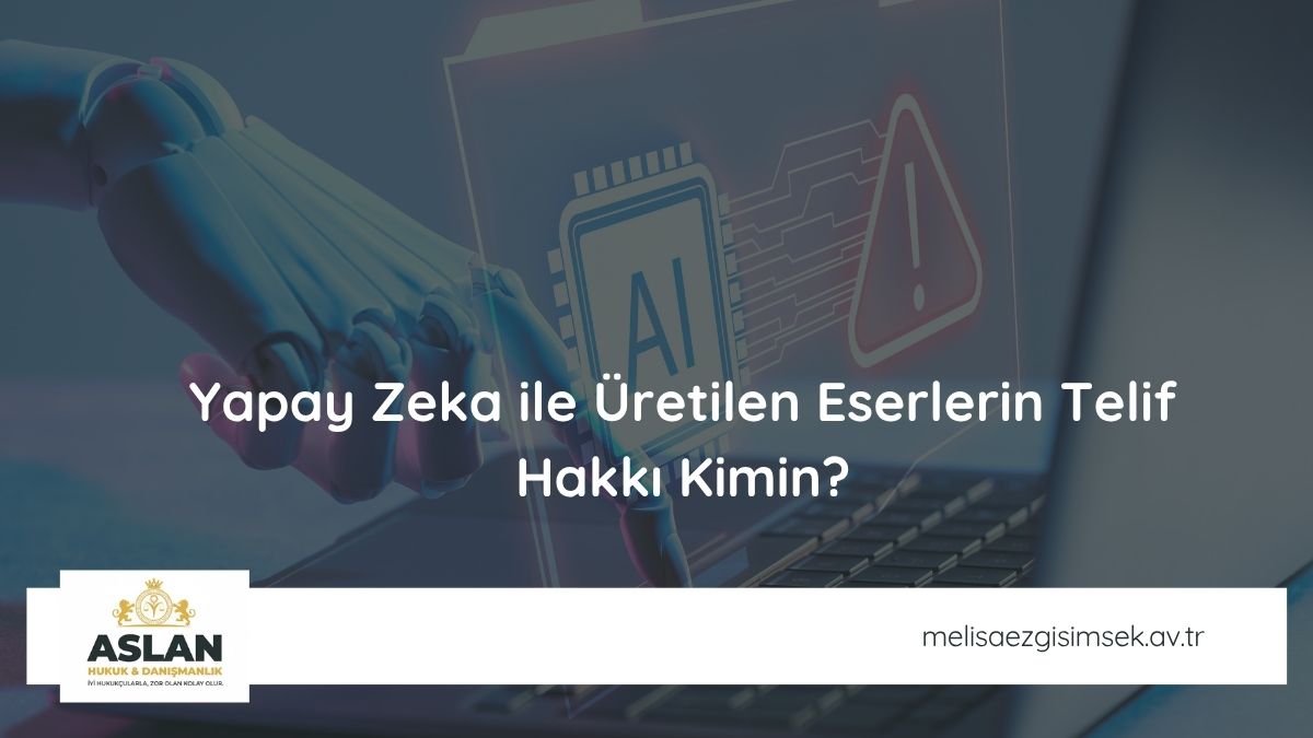Yapay Zeka ile Üretilen Eserlerin Telif Hakkı Kimindir?