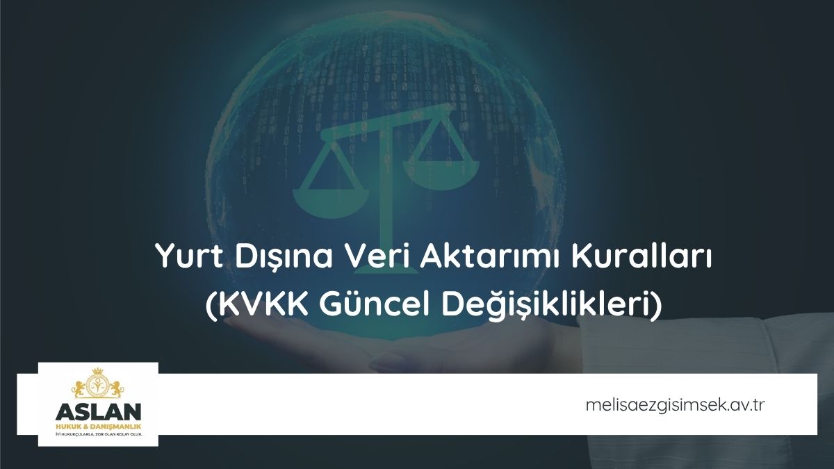 Yurt Dışına Veri Aktarımı Kuralları (KVKK Güncel Değişiklikleri)