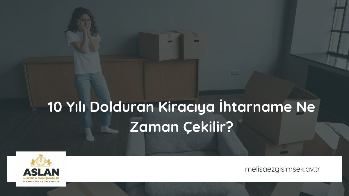 10 Yılı Dolduran Kiracıya İhtarname Ne Zaman Çekilir?