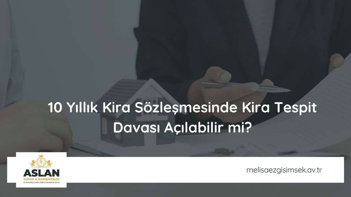 10 Yıllık Kira Sözleşmesinde Kira Tespit Davası Açılabilir mi?