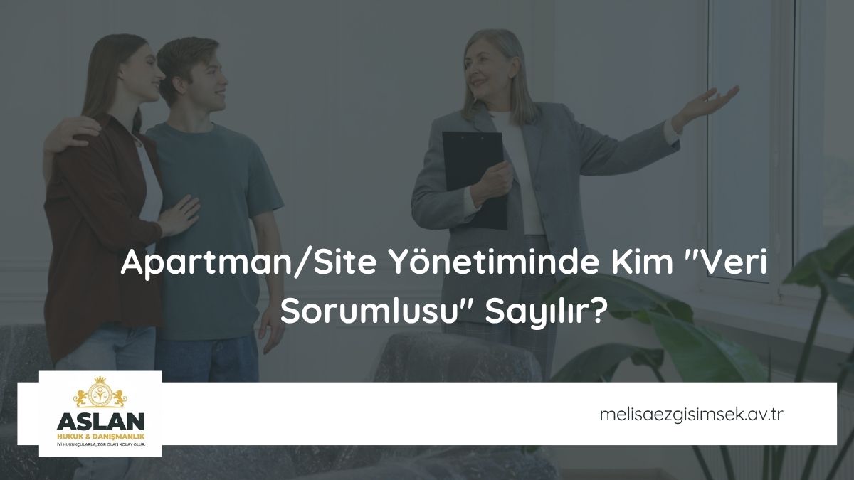 Apartman/Site Yönetiminde Kim "Veri Sorumlusu" Sayılır?