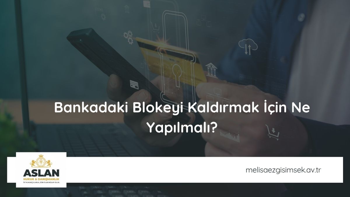Bankadaki Blokeyi Kaldırmak İçin Ne Yapılmalı?