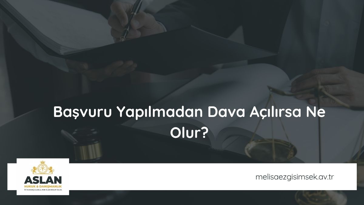 Başvuru Yapılmadan Dava Açılırsa Ne Olur?