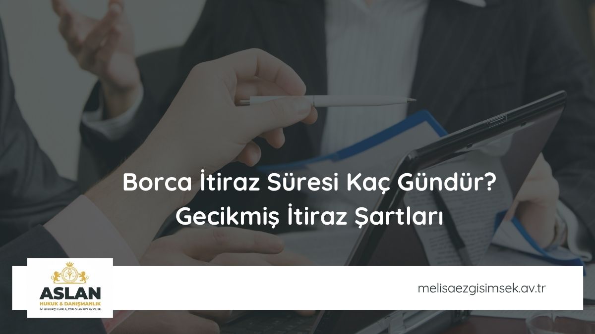Borca İtiraz Süresi Kaç Gündür? Gecikmiş İtiraz Şartları