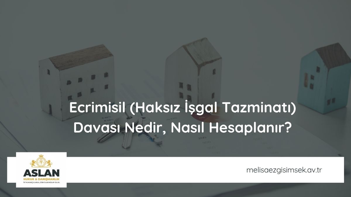Ecrimisil (Haksız İşgal Tazminatı) Davası Nedir, Nasıl Hesaplanır