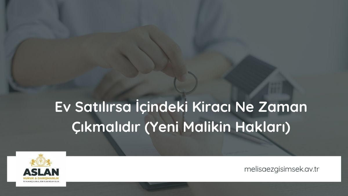 Ev Satılırsa İçindeki Kiracı Ne Zaman Çıkmalıdır (Yeni Malikin Hakları)