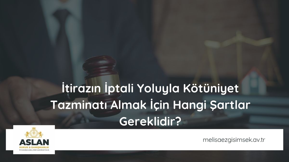 İtirazın İptali Yoluyla Kötüniyet Tazminatı Almak İçin Hangi Şartlar Gereklidir?