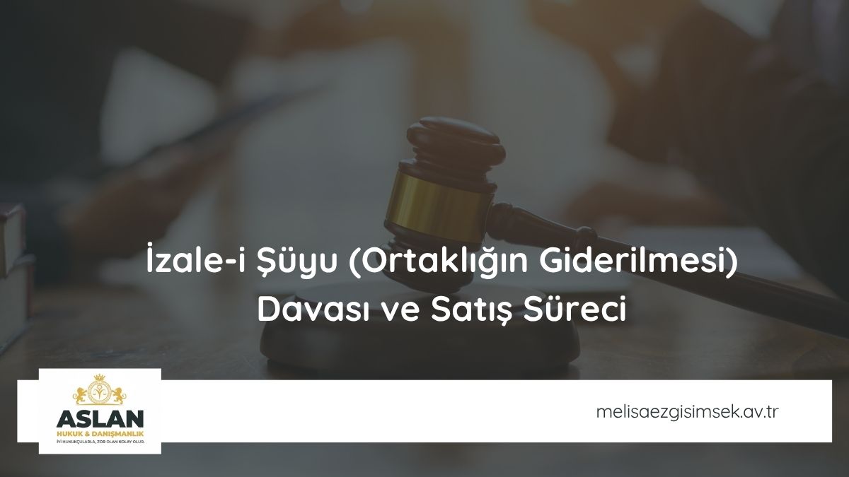 İzale-i Şüyu (Ortaklığın Giderilmesi) Davası ve Satış Süreci