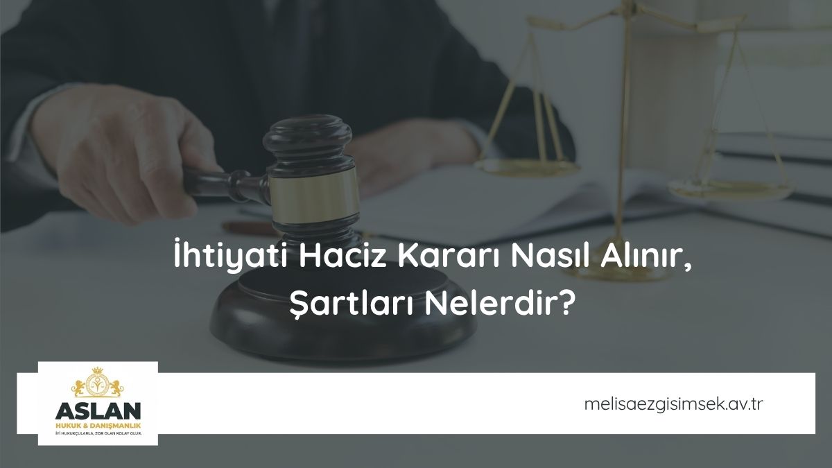 İhtiyati Haciz Kararı Nasıl Alınır Şartları Nelerdir