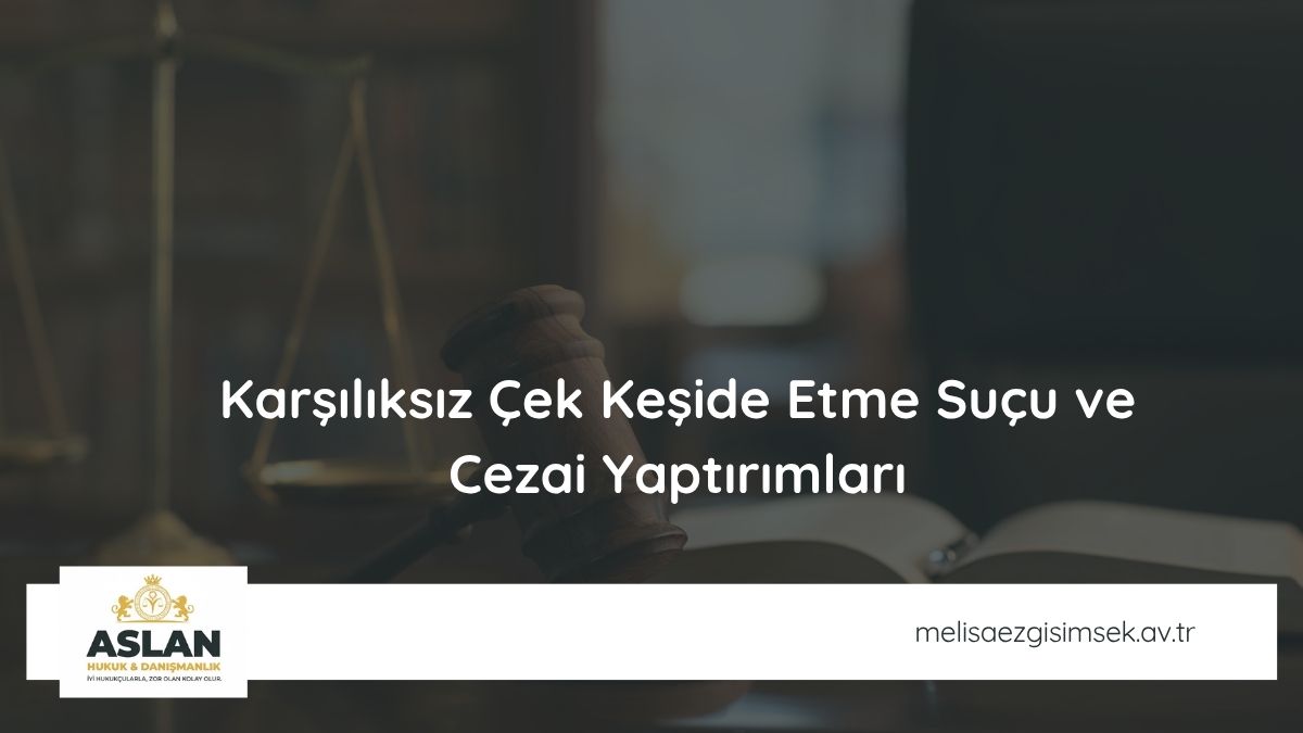 Karşılıksız Çek Keşide Etme Suçu ve Cezai Yaptırımları