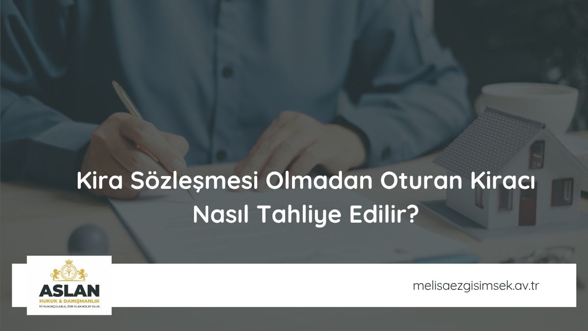 Kira Sözleşmesi Olmadan Oturan Kiracı Nasıl Tahliye Edilir?