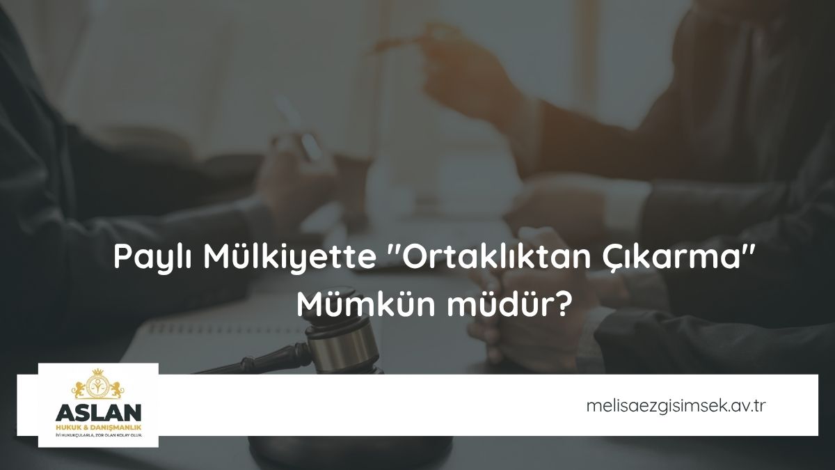 Paylı Mülkiyette "Ortaklıktan Çıkarma" Mümkün müdür?