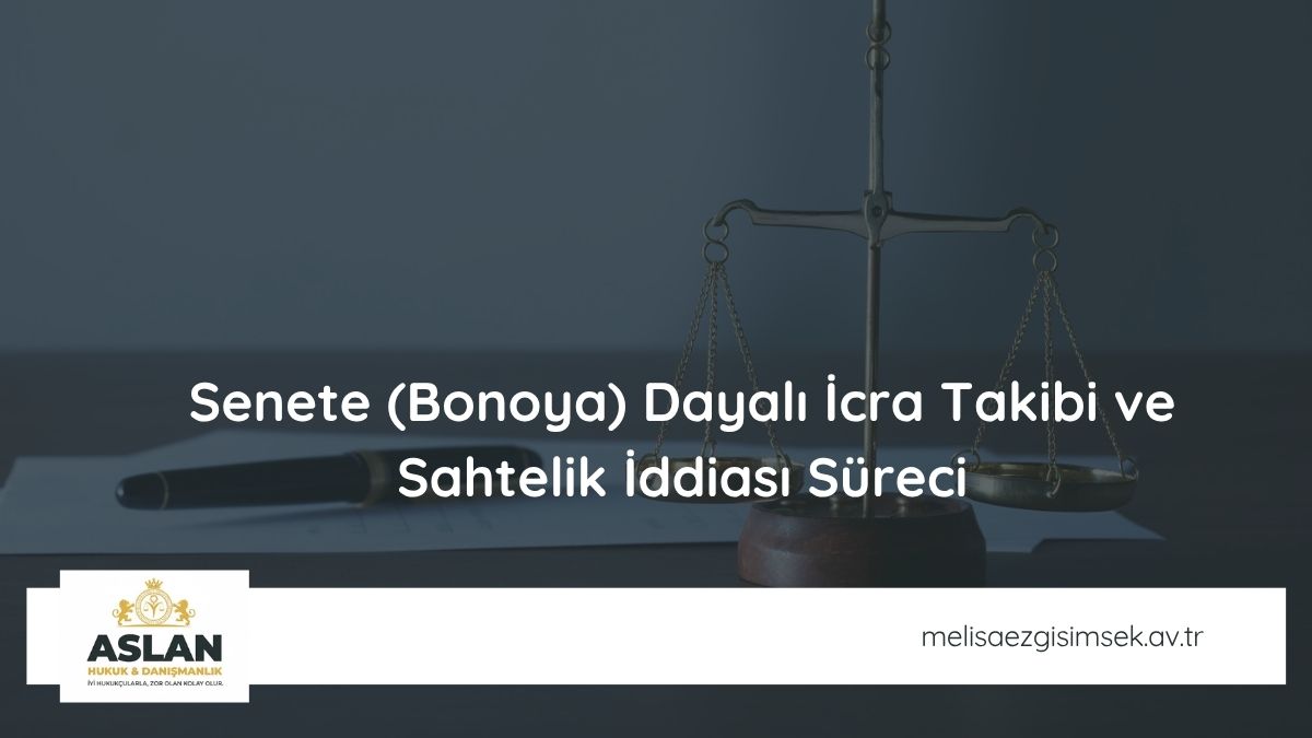 Senete (Bonoya) Dayalı İcra Takibi ve Sahtelik İddiası Süreci