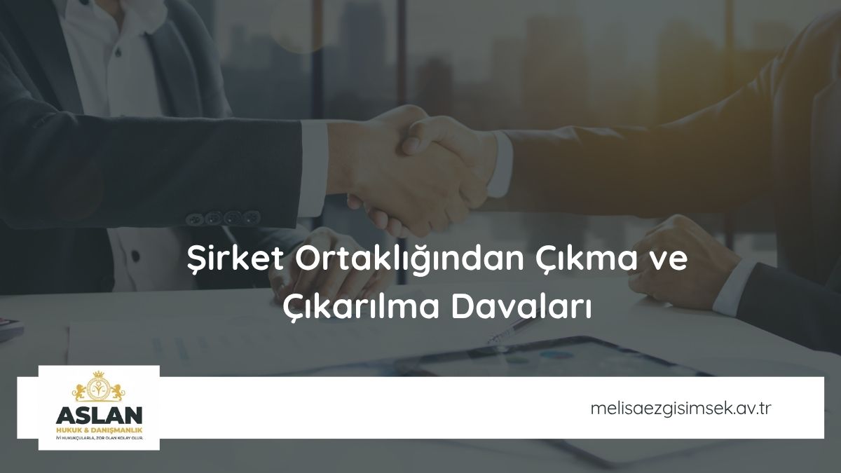 Şirket Ortaklığından Çıkma ve Çıkarılma Davaları