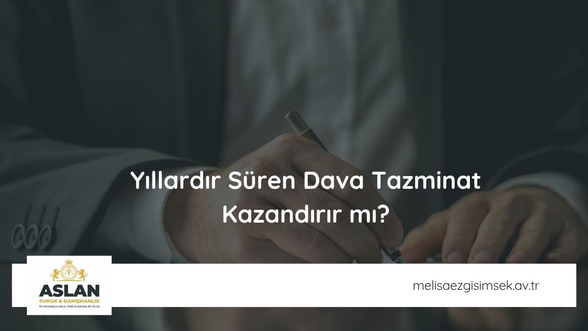 Yıllardır Süren Dava Tazminat Kazandırır mı? Başvuru Süreci