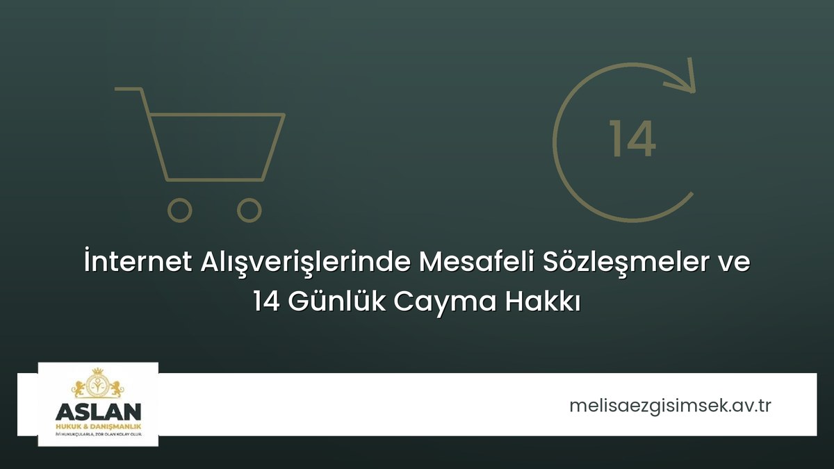 İnternet Alışverişlerinde Mesafeli Sözleşmeler ve 14 Günlük Cayma Hakkı