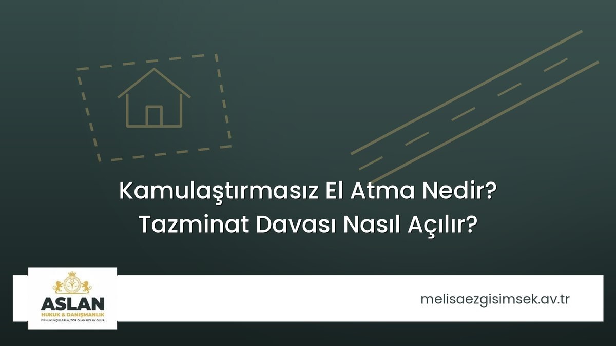Kamulaştırmasız El Atma Nedir? Tazminat Davası Nasıl Açılır?
