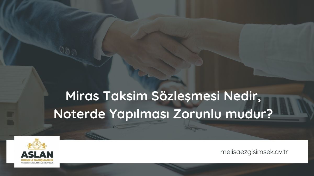 Miras Taksim Sözleşmesi Nedir, Noterde Yapılması Zorunlu mudur