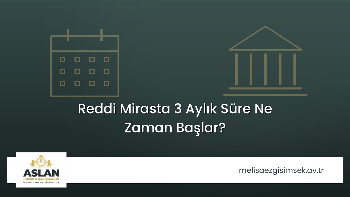 Reddi Mirasta 3 Aylık Süre Ne Zaman Başlar?