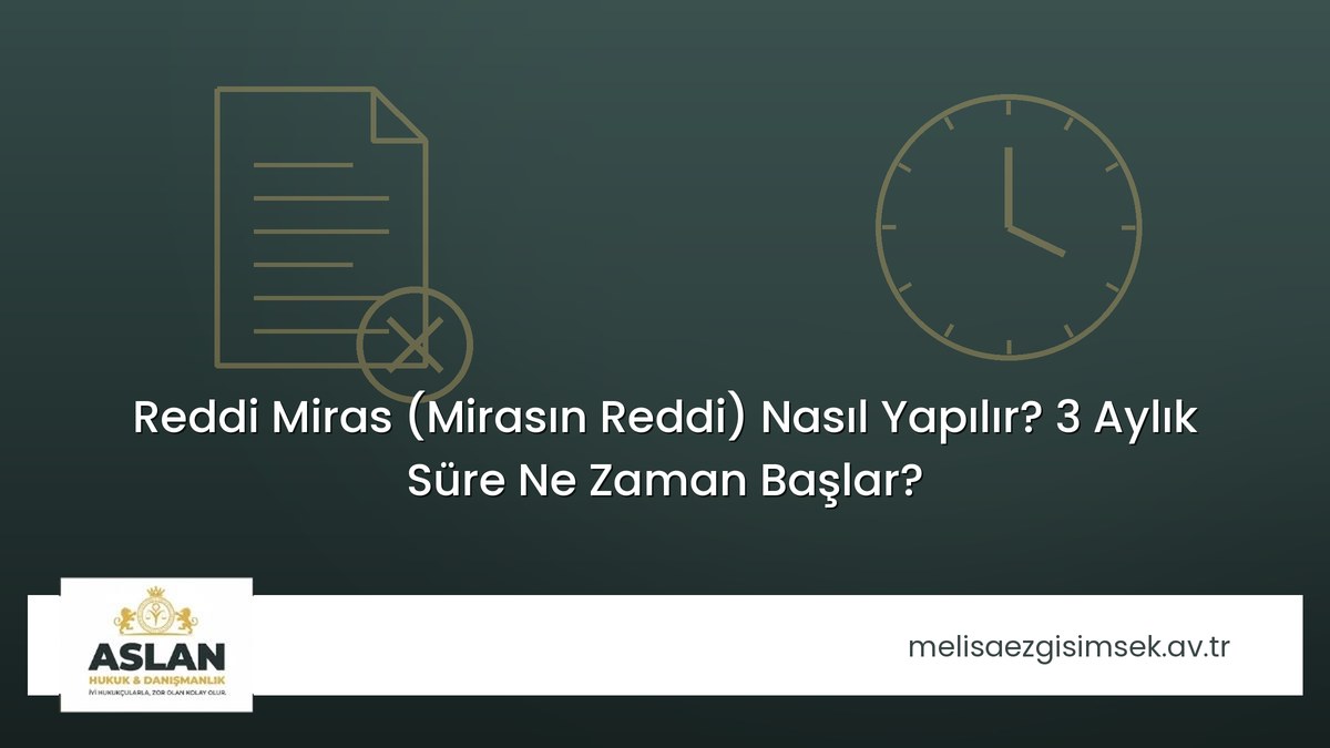 Reddi Miras (Mirasın Reddi) Nasıl Yapılır? 3 Aylık Süre Ne Zaman Başlar?