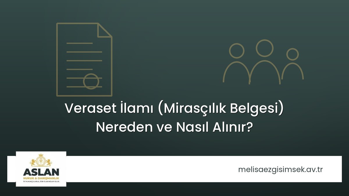 Veraset İlamı (Mirasçılık Belgesi) Nereden ve Nasıl Alınır?