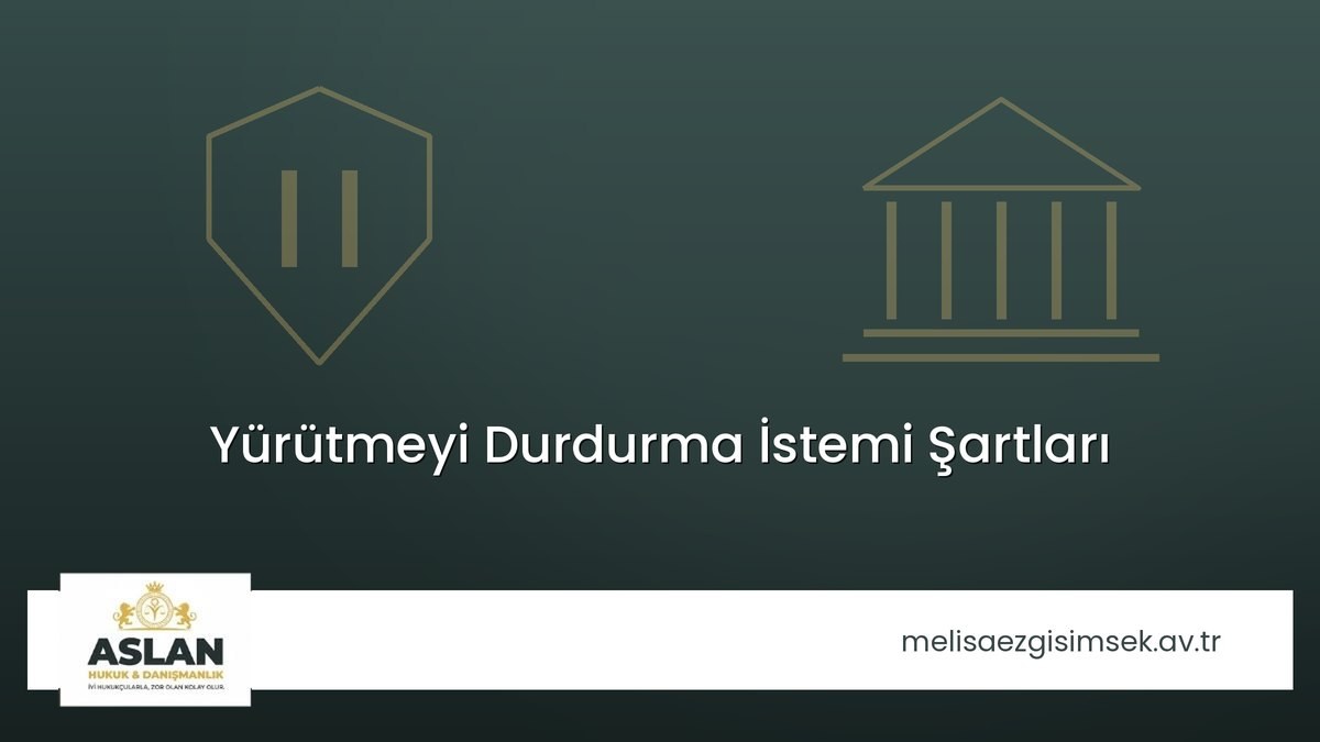 Yürütmeyi Durdurma İstemi Şartları